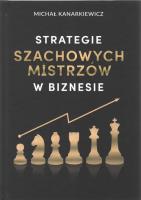 Strategie Szachowych Mistrzów w biznesie w.3. Autor: Michał Kanarkiewicz. SmakLiter.pl Okładka książki Strategie Szachowych Mistrzów w biznesie w.3