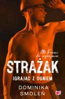 Strażak. Igrając z ogniem. Faceci do wynajęcia. Tom 5. Autor: Smoleń Dominika. SmakLiter.pl Okładka książki Strażak. Igrając z ogniem. Faceci do wynajęcia. Tom 5