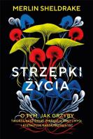 Strzępki życia. O tym, jak grzyby tworzą nasz świat, zmieniają nasz umysł i kształtują naszą przyszł. Autor: Sheldrake Merlin. SmakLiter.pl Okładka książki Strzępki życia. O tym, jak grzyby tworzą nasz świat, zmieniają nasz umysł i kształtują naszą przyszł