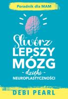 Okładka książki Stwórz lepszy mózg dzięki neuroplastyczności