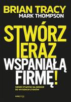Stwórz teraz wspaniałą firmę! Siedem etapów na... Autor: Mark Thompson, Brian Tracy. SmakLiter.pl Okładka książki Stwórz teraz wspaniałą firmę! Siedem etapów na..