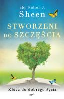 Stworzeni do szczęścia. Klucz do dobrego życia wyd. 2. Autor: Sheen Fulton J.. SmakLiter.pl Okładka książki Stworzeni do szczęścia. Klucz do dobrego życia wyd. 2