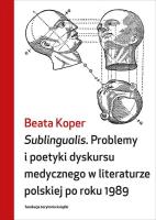 Sublingualis. Problemy i poetyki dyskursu medycznego w literaturze polskiej po roku 1989. Autor: Koper Beata. SmakLiter.pl Okładka książki Sublingualis. Problemy i poetyki dyskursu medycznego w literaturze polskiej po roku 1989