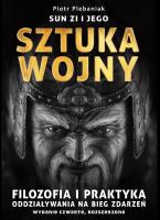 Sun Zi i jego sztuka wojny. Filozofia i praktyka oddziaływania na bieg zdarzeń wyd. 4. Autor: Plebaniak Piotr. SmakLiter.pl Okładka książki Sun Zi i jego sztuka wojny. Filozofia i praktyka oddziaływania na bieg zdarzeń wyd. 4