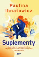 Suplementy. Wszystko, co musisz wiedzieć... Autor: Paulina Ihnatowicz. SmakLiter.pl Okładka książki Suplementy. Wszystko, co musisz wiedzieć..