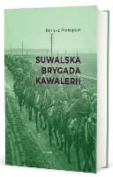 Suwalska Brygada Kawalerii. Autor: Prokopiuk Dariusz. SmakLiter.pl Okładka książki Suwalska Brygada Kawalerii