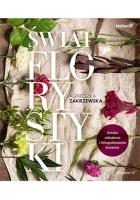 Świat florystyki. Sztuka układania i fotografowania kwiatów. Wydanie IV. Autor: Zakrzewska Agnieszka. SmakLiter.pl Okładka książki Świat florystyki. Sztuka układania i fotografowania kwiatów. Wydanie IV