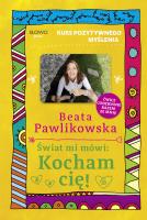 Świat mi mówi: Kocham cię! Kurs pozytywnego myślenia. Autor: Beata Pawlikowska. SmakLiter.pl Okładka książki Świat mi mówi: Kocham cię! Kurs pozytywnego myślenia