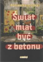 Świat miał być z betonu. Autor: Agnieszka Płonka. SmakLiter.pl Okładka książki Świat miał być z betonu