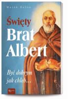Święty Brat Albert, Być dobrym jak chleb. Autor: Balon  Marek. SmakLiter.pl Okładka książki Święty Brat Albert, Być dobrym jak chleb