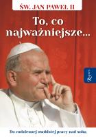 Okładka książki Święty Jan Paweł II. To co najważniejsze, Do codziennej osobistej pracy nad sobą