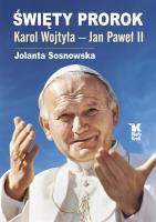 Święty Prorok Karol Wojtyła - Jan Paweł II. Autor: Sosnowska Jolanta. SmakLiter.pl Okładka książki Święty Prorok Karol Wojtyła - Jan Paweł II