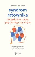 Syndrom ratownika. Jak zadbać o siebie, gdy pomaga się innym. Autor: Jess Baker, Rod Vincent. SmakLiter.pl Okładka książki Syndrom ratownika. Jak zadbać o siebie, gdy pomaga się innym