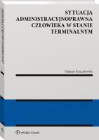 Okładka książki Sytuacja administracyjnoprawna człowieka w stanie terminalnym