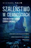 Szaleństwo w ciemnościach. Tragiczna historia zaginięcia statku Erebus. Autor: Palin Michael. SmakLiter.pl Okładka książki Szaleństwo w ciemnościach. Tragiczna historia zaginięcia statku Erebus