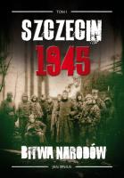 Szczecin 1945 Tom I Bitwa narodów. Autor: Sinius Jan. SmakLiter.pl Okładka książki Szczecin 1945 Tom I Bitwa narodów