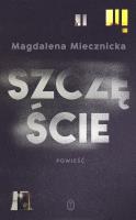 Szczęście. Autor: Miecznicka Magdalena. SmakLiter.pl Okładka książki Szczęście