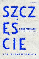 Szczęście i inne przypadki. Mikroreportaże. Autor: Iza Klementowska. SmakLiter.pl Okładka książki Szczęście i inne przypadki. Mikroreportaże