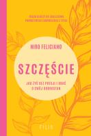Szczęście. Jak żyć bez presji i dbać o swój dobrostan. Autor: Niro Feliciano. SmakLiter.pl Okładka książki Szczęście. Jak żyć bez presji i dbać o swój dobrostan