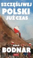 Szczęsliwej Polski już czas. Autor: Bodnar Adam. SmakLiter.pl Okładka książki Szczęsliwej Polski już czas