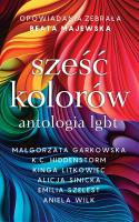 Sześć kolorów antologia LGBT. Autor: Opracowanie zbiorowe. SmakLiter.pl Okładka książki Sześć kolorów antologia LGBT
