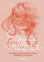 Szkice miłości. Jak odnaleźć drogę do siebie i swojego szczęścia. Autor: Sylwia Kocoń. SmakLiter.pl Okładka książki Szkice miłości. Jak odnaleźć drogę do siebie i swojego szczęścia