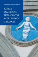 Szkice o zdrowiu publicznym w trudnych czasach. Autor: Włodarczyk Cezary Włodzimierz. SmakLiter.pl Okładka książki Szkice o zdrowiu publicznym w trudnych czasach