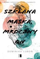 Szklana maska, mroczny on. Autor: Luboń Dominika. SmakLiter.pl Okładka książki Szklana maska, mroczny on