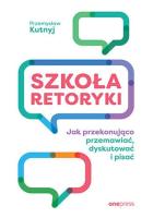 Szkoła retoryki. Jak przekonująco przemawiać.... Autor: Kutnyj Przemysław. SmakLiter.pl Okładka książki Szkoła retoryki. Jak przekonująco przemawiać...