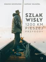 Szlak Wisły. 1200 km pieszej przygody. Autor: Dominik Szczepański, Mateusz Waligóra. SmakLiter.pl Okładka książki Szlak Wisły. 1200 km pieszej przygody