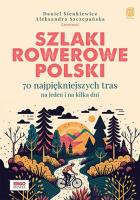 Szlaki rowerowe Polski. 70 najpiękniejszych tras na jeden i na kilka dni. Autor: Daniel Sienkiewicz, Aleksandra Szczepańska. SmakLiter.pl Okładka książki Szlaki rowerowe Polski. 70 najpiękniejszych tras na jeden i na kilka dni