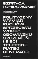 Szpryca i chipowanie Polityczny wymiar ruchów sprzeciwu wobec obowiązku szczepień i sieci telefonii piątej generacji. Autor: Witkowski Przemysław. SmakLiter.pl Okładka książki Szpryca i chipowanie Polityczny wymiar ruchów sprzeciwu wobec obowiązku szczepień i sieci telefonii piątej generacji
