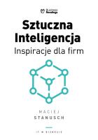 Sztuczna Inteligencja. Inspiracje dla biznesu. Autor: Stanusch Maciej. SmakLiter.pl Okładka książki Sztuczna Inteligencja. Inspiracje dla biznesu