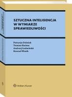 Sztuczna inteligencja w wymiarze sprawiedliwości. Autor: Dolniak Patrycja, Tomasz Kuźma, Andrzej Ludwiński, Konrad Wasik. SmakLiter.pl Okładka książki Sztuczna inteligencja w wymiarze sprawiedliwości