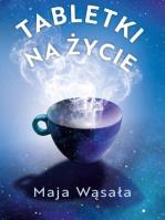 Tabletki na życie. Autor: MAJA WĄSAŁA. SmakLiter.pl Okładka książki Tabletki na życie