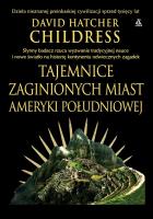 Tajemnice zaginionych miast Ameryki Południowej. Autor: David Hatcher Childress. SmakLiter.pl Okładka książki Tajemnice zaginionych miast Ameryki Południowej