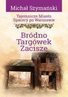 Tajemnicze miasto. Spacery po Warszawie Tom 16 Bródno, Targówek, Zacisze. Autor: Szymański Michał. SmakLiter.pl Okładka książki Tajemnicze miasto. Spacery po Warszawie Tom 16 Bródno, Targówek, Zacisze