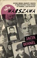 Tajna Warszawa. Czyli historie zbrodni, kradzieży. Autor: Dehnel Jacek. SmakLiter.pl Okładka książki Tajna Warszawa. Czyli historie zbrodni, kradzieży