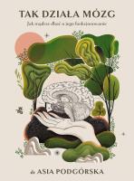 Tak działa mózg. Jak mądrze dbać o jego funkcjonowanie. Autor: Podgórska Joanna. SmakLiter.pl Okładka książki Tak działa mózg. Jak mądrze dbać o jego funkcjonowanie