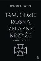 Tam, gdzie rosną Żelazne Krzyże. Krym 1941-1944. Autor: Robert Forczyk. SmakLiter.pl Okładka książki Tam, gdzie rosną Żelazne Krzyże. Krym 1941-1944