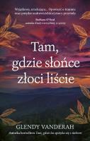 Tam, gdzie słońce złoci liście. Autor: Glendy Vanderah, Dorota Stadnik. SmakLiter.pl Okładka książki Tam, gdzie słońce złoci liście