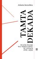 Tamta dekada. Teatr Polski we Wrocławiu w latach 1990-2000. Autor: Kowalska Jolanta. SmakLiter.pl Okładka książki Tamta dekada. Teatr Polski we Wrocławiu w latach 1990-2000