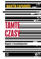 Tamte czasy. Raport z teraźniejszości. Autor: Martin Caparros. SmakLiter.pl Okładka książki Tamte czasy. Raport z teraźniejszości
