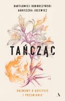 Tańcząc. Rozmowy o kryzysie i przemianie. Autor: Bartłomiej Dobroczyński, Agnieszka Jucewicz. SmakLiter.pl Okładka książki Tańcząc. Rozmowy o kryzysie i przemianie