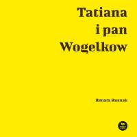 Tatiana i pan Wogelkow. Autor: Renata Rusnak. SmakLiter.pl Okładka książki Tatiana i pan Wogelkow