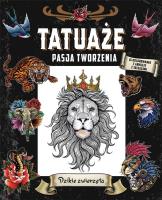 Tatuaże. Pasja tworzenia. Dzikie zwierzęta. Autor:   Praca zbiorowa. SmakLiter.pl Okładka książki Tatuaże. Pasja tworzenia. Dzikie zwierzęta