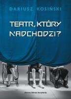Teatr, który nadchodzi. Autor: Kosiński Dariusz. SmakLiter.pl Okładka książki Teatr, który nadchodzi