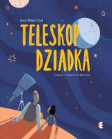 Teleskop dziadka. Autor: Olejarczyk Asia. SmakLiter.pl Okładka książki Teleskop dziadka