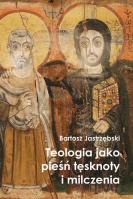 Teologia jako pieśń tęsknoty i milczenia. Autor: Jastrzębski Bartosz. SmakLiter.pl Okładka książki Teologia jako pieśń tęsknoty i milczenia