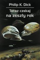 Teraz czekaj na zeszły rok. Autor: Philip K. Dick. SmakLiter.pl Okładka książki Teraz czekaj na zeszły rok